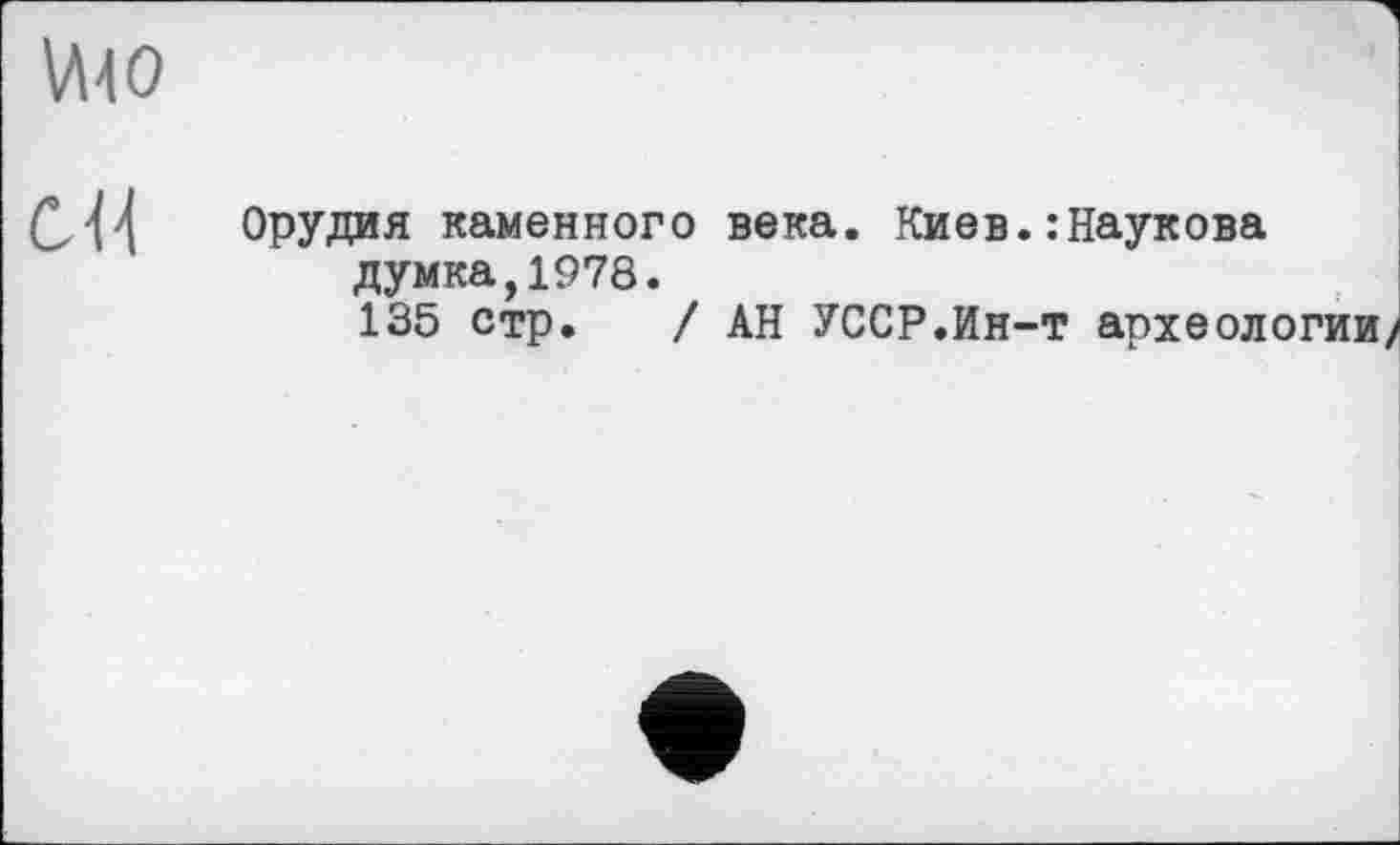 ﻿vuo
ей
Орудия каменного века. Киев.:Наукова думка,1978.
135 стр. / АН УССР.Ин-т археологии/